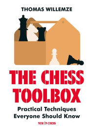 Title: The Chess Toolbox: Practical Techniques Everyone Should Know, Author: Thomas Willemze