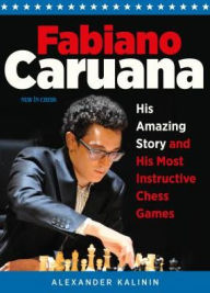 Title: Fabiano Caruana: His Amazing Story and His Most Instructive Chess Games, Author: Alexander Kalinin