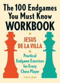 Title: The 100 Endgames You Must Know Workbook: Practical Endgame Exercises for Every Chess Player, Author: Jesus de la Villa