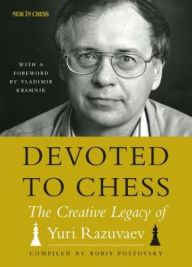 Title: Devoted to Chess: The Creative Heritage of Yuri Razuvaev, Author: Boris Postovsky