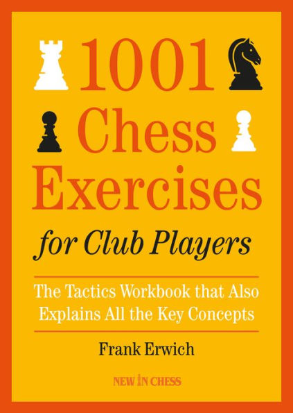 1001 Chess Exercises for Club Players: The Tactics Workbook that Also Explains All Key Concepts