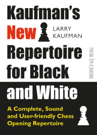 Title: Kaufman's New Repertoire for Black and White: A Complete, Sound and User-Friendly Chess Opening Repertoire, Author: Larry Kaufmann