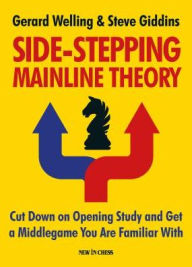 Title: Side-stepping Mainline Theory: Cut Down on Chess Opening Study and Get a Middlegame You are Familiar With, Author: Gerard Welling