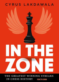 Title: In the Zone: The Greatest Winning Streaks in Chess History, Author: Cyrus Lakdawala