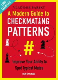 Title: A Modern Guide to Checkmating Patterns: Improve Your Ability to Spot Typical Mates, Author: Vladimir Barsky