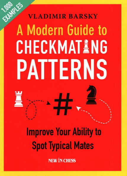 A Modern Guide to Checkmating Patterns: Improve Your Ability Spot Typical Mates