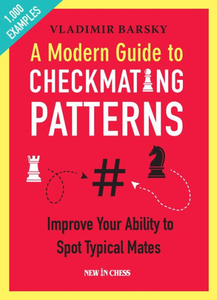 A Modern Guide to Checkmating Patterns: Improve Your Ability to Spot Typical Mates