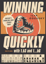 Title: Winning Quickly with 1.b3 and 1.b6: Odessky's Sparkling Lines and Deadly Traps, Author: Ilya Odessky