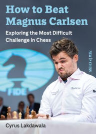 Download books google books online free How to Beat Magnus Carlsen: Exploring the Most Difficult Challenge in Chess by Cyrus Lakdawala 9789056919153