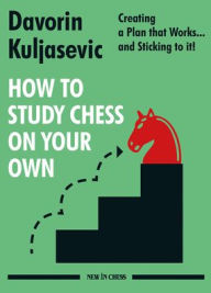 Title: How to Study Chess on Your Own: Creating a Plan that Works. and Sticking to it!, Author: Davorin Kuljasevic