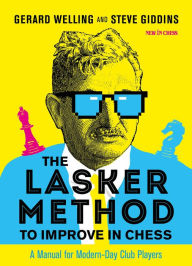 Title: The Lasker Method to Improve in Chess: A Manual for Modern-Day Club Players, Author: Gerard Welling