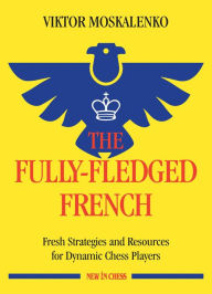 Title: The Fully-Fledged French: Fresh Strategies and Resources for Dynamic Chess Players, Author: Viktor Moskalenko