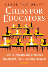 Title: Chess for Educators: How to Organize and Promote a Meaningful Chess Teaching Program, Author: Karel van Delft