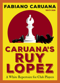 Title: Caruana's Ruy Lopez: A White Repertoire for Club Players, Author: Fabiano Caruana