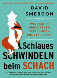 Title: Schlaues Schwindeln beim Schach: Wie man in verlorenen Stellungen Punkte rettet, Author: David Smerdon
