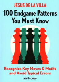 Title: 100 Endgame Patterns You Must Know: Recognize Key Moves & Motifs and Avoid Typical Errors, Author: Jesus de la Villa