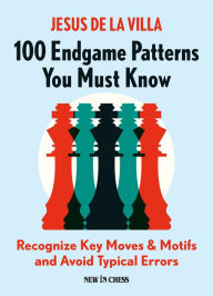Title: 100 Endgame Patterns You Must Know: Recognize Key Moves & Motifs and Avoid Typical Errors, Author: Jesus de la Villa