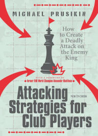 Title: Attacking Strategies for Club Players: How to Create a Deadly Attack on the Enemy King, Author: Michael Prusikin