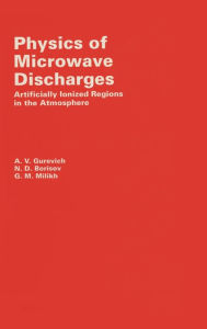 Title: Physics of Microwave Discharges: Artificially Ionized Regions in the Atmosphere, Author: A Gurevich