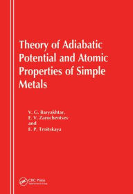 Title: Theory of Adiabatic Potential and Atomic Properties of Simple Metals / Edition 1, Author: V G Baryakhtar