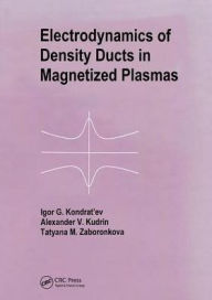 Title: Electrodynamics of Density Ducts in Magnetized Plasmas: The Mathematical Theory of Excitation and Propagation of Electromagnetic Waves in Plasma Waveguides / Edition 1, Author: I G Kondratiev