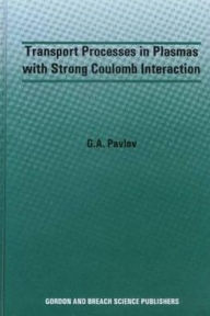 Title: Transport Processes in Plasmas with Strong Coulomb Interactions / Edition 1, Author: G.A. Pavlov