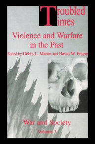 Title: Troubled Times: Violence and Warfare in the Past / Edition 1, Author: David W. Frayer