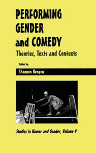 Title: Performing Gender and Comedy: Theories, Texts and Contexts, Author: Shannon Hengen