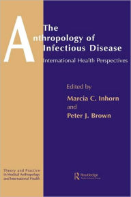 Title: The Anthropology of Infectious Disease: International Health Perspectives / Edition 1, Author: Peter J. Brown