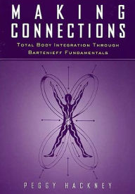 Title: Making Connections: Total Body Integration Through Bartenieff Fundamentals / Edition 1, Author: Peggy Hackney