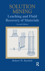 Title: Solution Mining: Leaching and Fluid Recovery of Materials / Edition 1, Author: Robert Bartlett