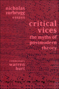 Title: Critical Vices: The Myths of Postmodern Theory / Edition 1, Author: Nicholas Zurbrugg
