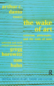 Title: The Wake of Art: Criticism, Philosophy, and the Ends of Taste / Edition 1, Author: Arthur C. Danto
