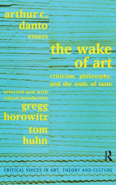 The Wake of Art: Criticism, Philosophy, and the Ends of Taste / Edition 1