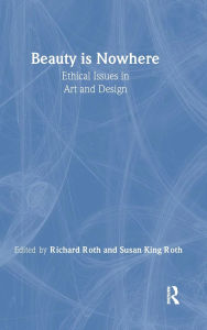 Title: Beauty is Nowhere: Ethical Issues in Art and Design / Edition 1, Author: Saul Ostrow