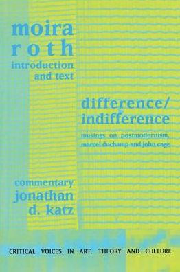 Difference / Indifference: Musings on Postmodernism, Marcel Duchamp and John Cage / Edition 1