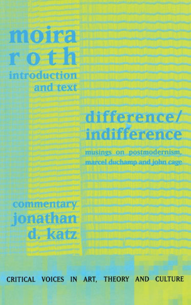 Difference / Indifference: Musings on Postmodernism, Marcel Duchamp and John Cage