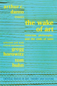 Title: The Wake of Art: Criticism, Philosophy, and the Ends of Taste, Author: Arthur C. Danto