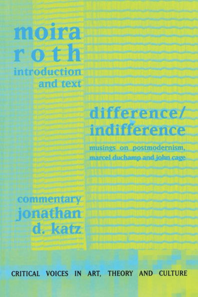 Difference / Indifference: Musings on Postmodernism, Marcel Duchamp and John Cage / Edition 1
