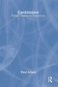 Title: Gardzienice: Polish Theatre in Transition / Edition 1, Author: Paul Allain