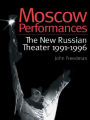 Moscow Performances: The New Russian Theater 1991-1996 / Edition 1