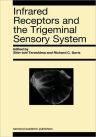 Title: Infrared Receptors and the Trigeminal Sensory System: A Collection of Papers by S. Terashima, R.C. Goris et al. / Edition 1, Author: S Terashima