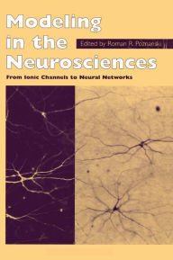 Title: Modeling in the Neurosciences: From Ionic Channels to Neural Networks / Edition 1, Author: R.R. Poznanski