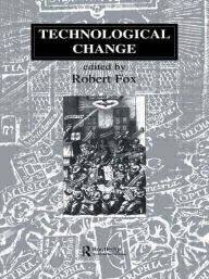 Title: Technological Change: Methods and Themes in the History of Technology / Edition 1, Author: Robert Fox