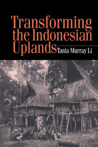 Title: Transforming the Indonesian Uplands / Edition 1, Author: Tania Li