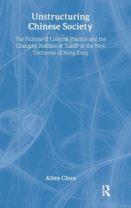 Title: Unstructuring Chinese Society: The Fictions of Colonial Practice and the Changing Realities of 