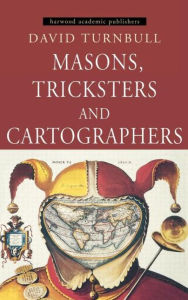 Title: Masons, Tricksters and Cartographers: Comparative Studies in the Sociology of Scientific and Indigenous Knowledge / Edition 1, Author: David Turnbull