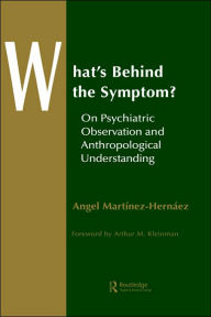 Title: What's Behind The Symptom?: On Psychiatric Observation and Anthropological Understanding / Edition 1, Author: Angel Martinez-Hernaez