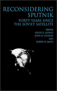 Title: Reconsidering Sputnik: Forty Years Since the Soviet Satellite / Edition 1, Author: Roger D. Lanius