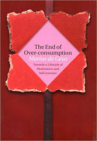 Title: The End of Over-Consumption: Towards a Lifestyle of Moderation and Self-Restraint, Author: Dr. Marius de Geus